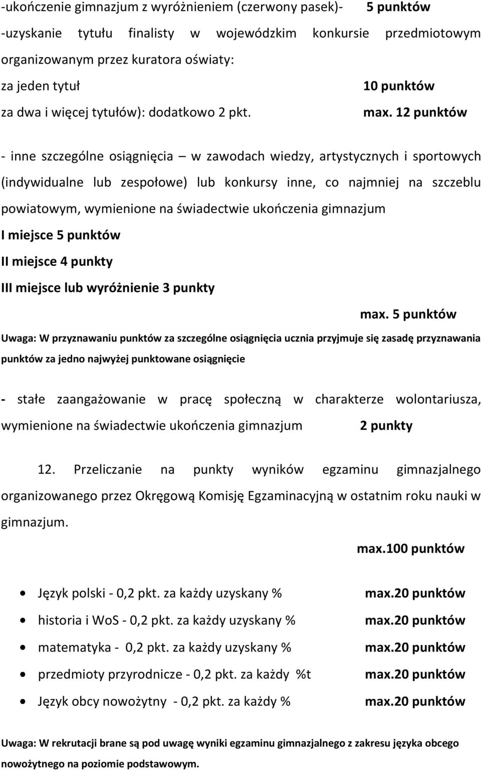 12 punktów - inne szczególne osiągnięcia w zawodach wiedzy, artystycznych i sportowych (indywidualne lub zespołowe) lub konkursy inne, co najmniej na szczeblu powiatowym, wymienione na świadectwie