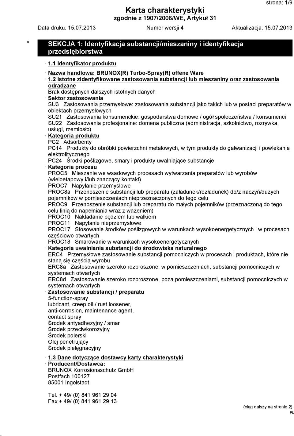 substancji jako takich lub w postaci preparatów w obiektach przemysłowych SU21 Zastosowania konsumenckie: gospodarstwa domowe / ogół społeczeństwa / konsumenci SU22 Zastosowania profesjonalne: domena