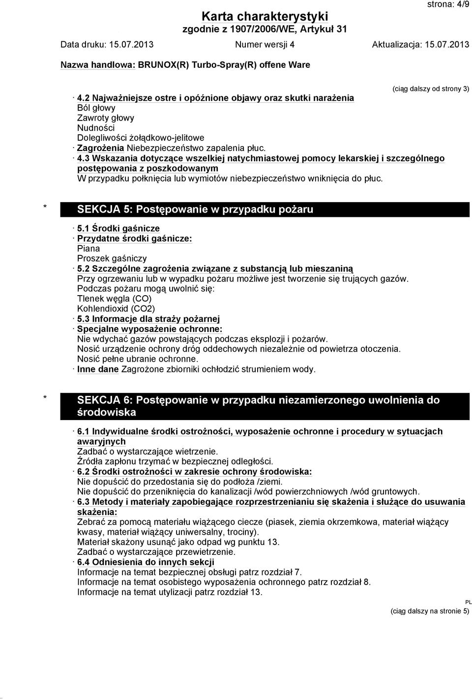 3 Wskazania dotyczące wszelkiej natychmiastowej pomocy lekarskiej i szczególnego postępowania z poszkodowanym W przypadku połknięcia lub wymiotów niebezpieczeństwo wniknięcia do płuc.