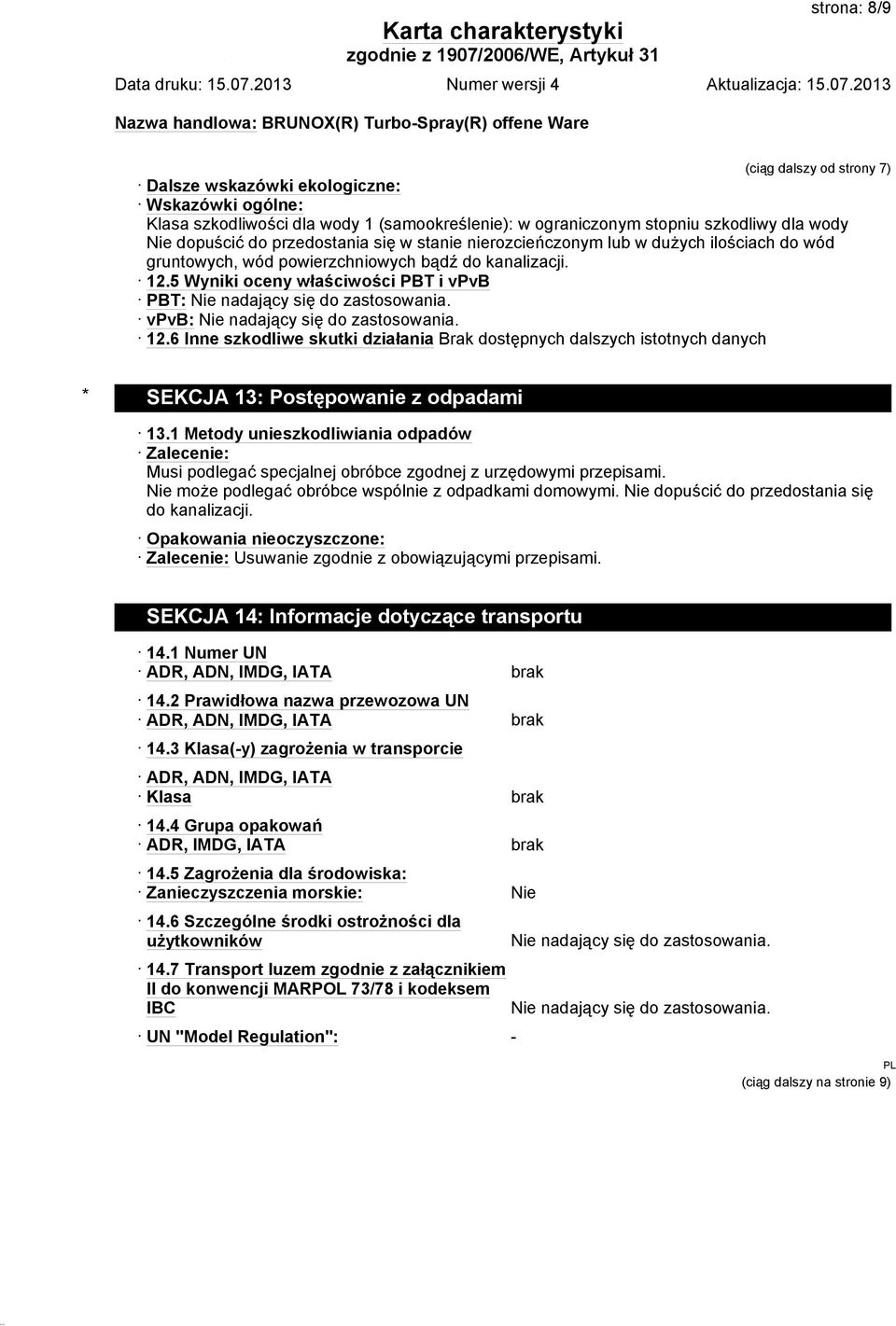 5 Wyniki oceny właściwości PBT i vpvb PBT: Nie nadający się do zastosowania. vpvb: Nie nadający się do zastosowania. 12.