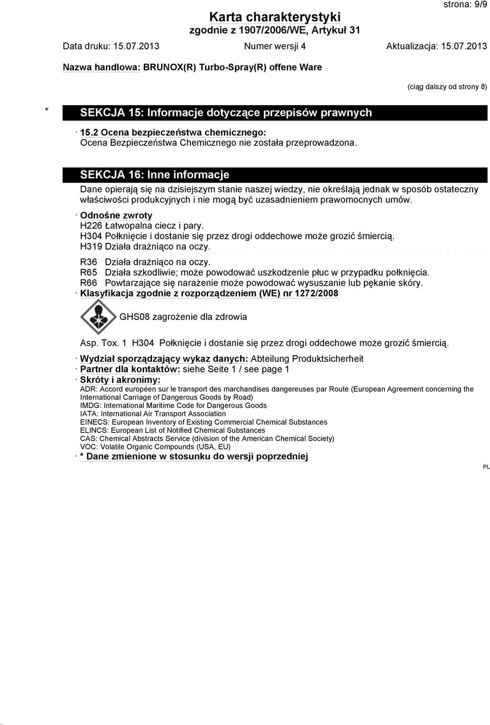 Odnośne zwroty H226 Łatwopalna ciecz i pary. H304 Połknięcie i dostanie się przez drogi oddechowe może grozić śmiercią. H319 Działa drażniąco na oczy. R36 Działa drażniąco na oczy.