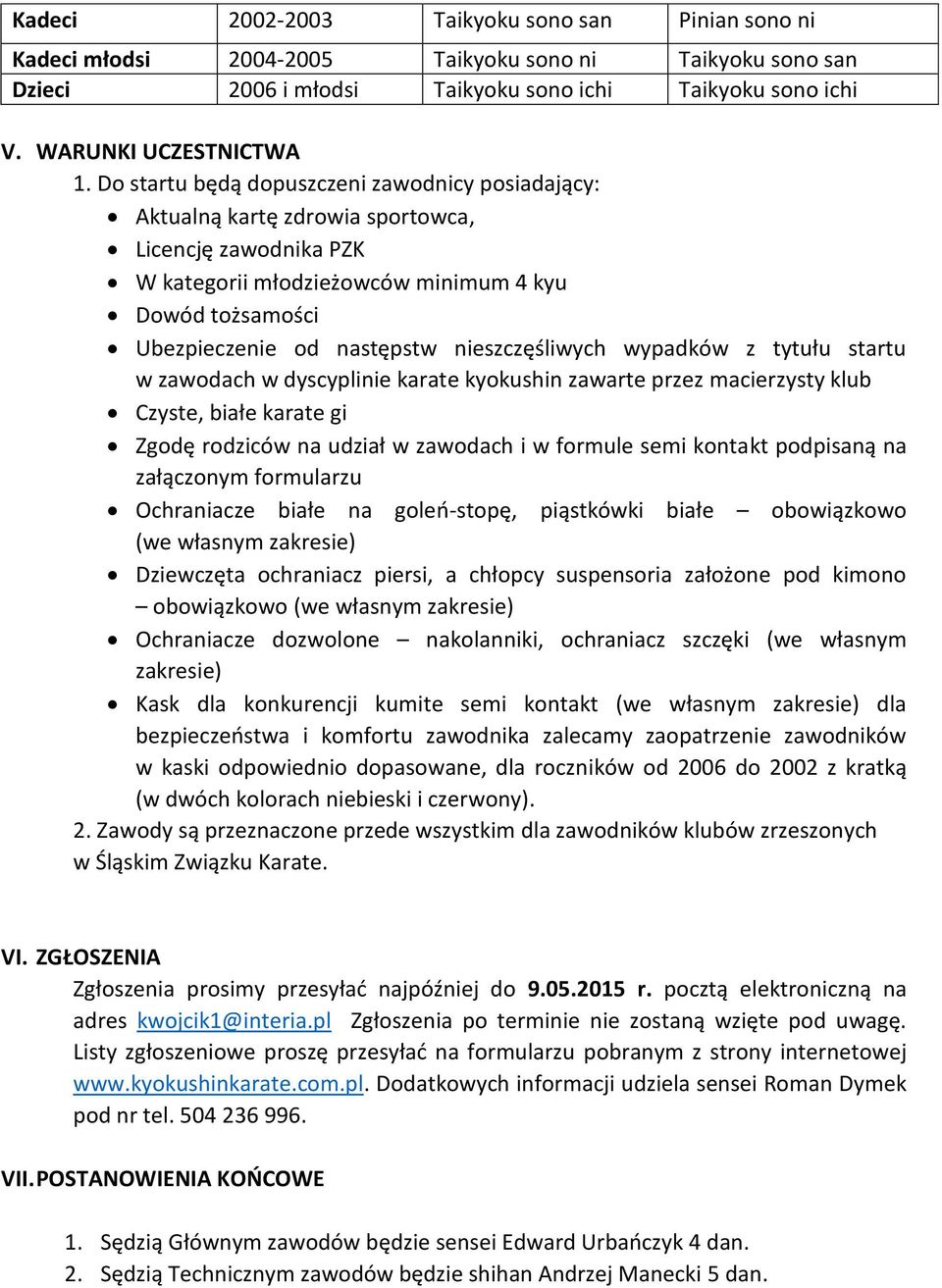 nieszczęśliwych wypadków z tytułu startu w zawodach w dyscyplinie karate kyokushin zawarte przez macierzysty klub Czyste, białe karate gi Zgodę rodziców na udział w zawodach i w formule semi kontakt