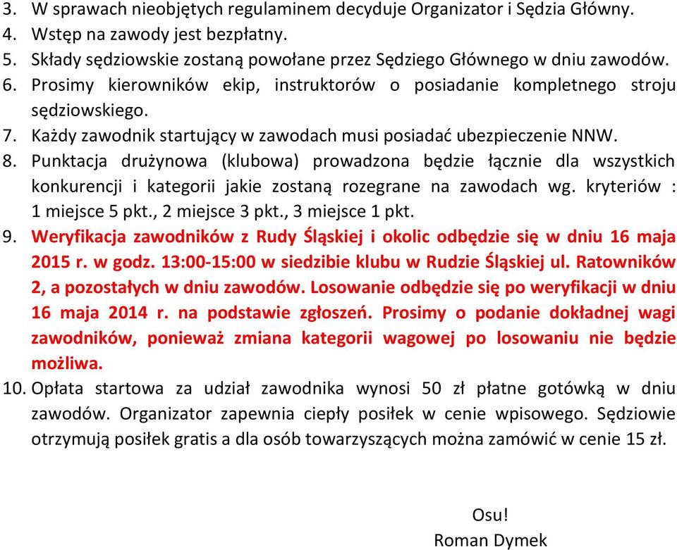 Punktacja drużynowa (klubowa) prowadzona będzie łącznie dla wszystkich konkurencji i kategorii jakie zostaną rozegrane na zawodach wg. kryteriów : 1 miejsce 5 pkt., 2 miejsce 3 pkt., 3 miejsce 1 pkt.