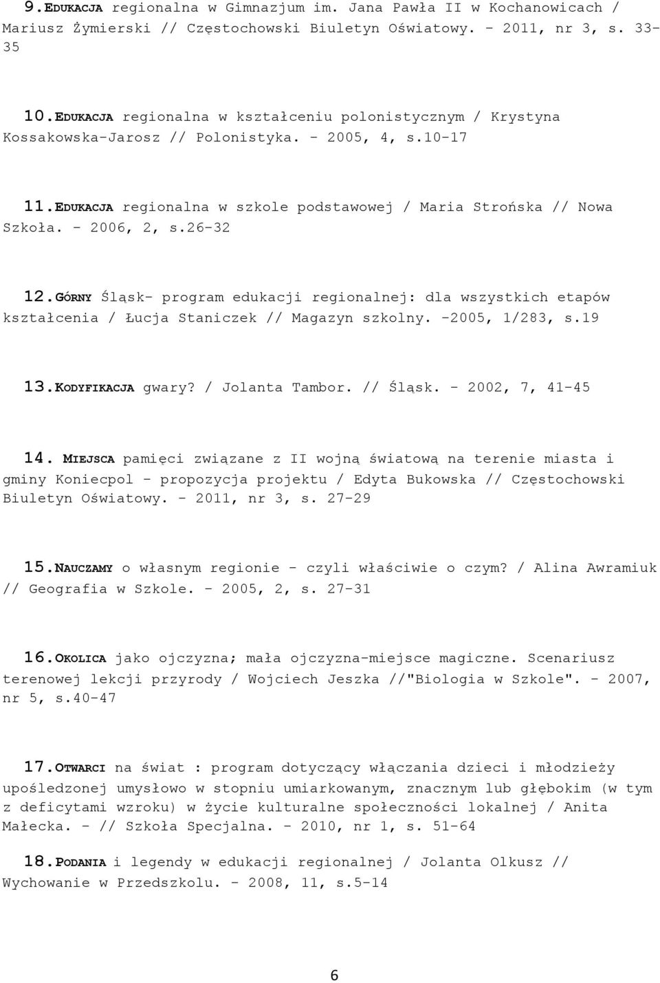 - 2006, 2, s.26-32 12.GÓRNY Śląsk- program edukacji regionalnej: dla wszystkich etapów kształcenia / Łucja Staniczek // Magazyn szkolny. -2005, 1/283, s.19 13.KODYFIKACJA gwary? / Jolanta Tambor.