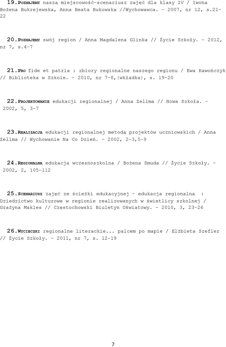 - 2010, nr 7-8,(wkładka), s. 19-20 22.PROJEKTOWANIE edukacji regionalnej / Anna Zellma // Nowa Szkoła. - 2002, 5, 3-7 23.