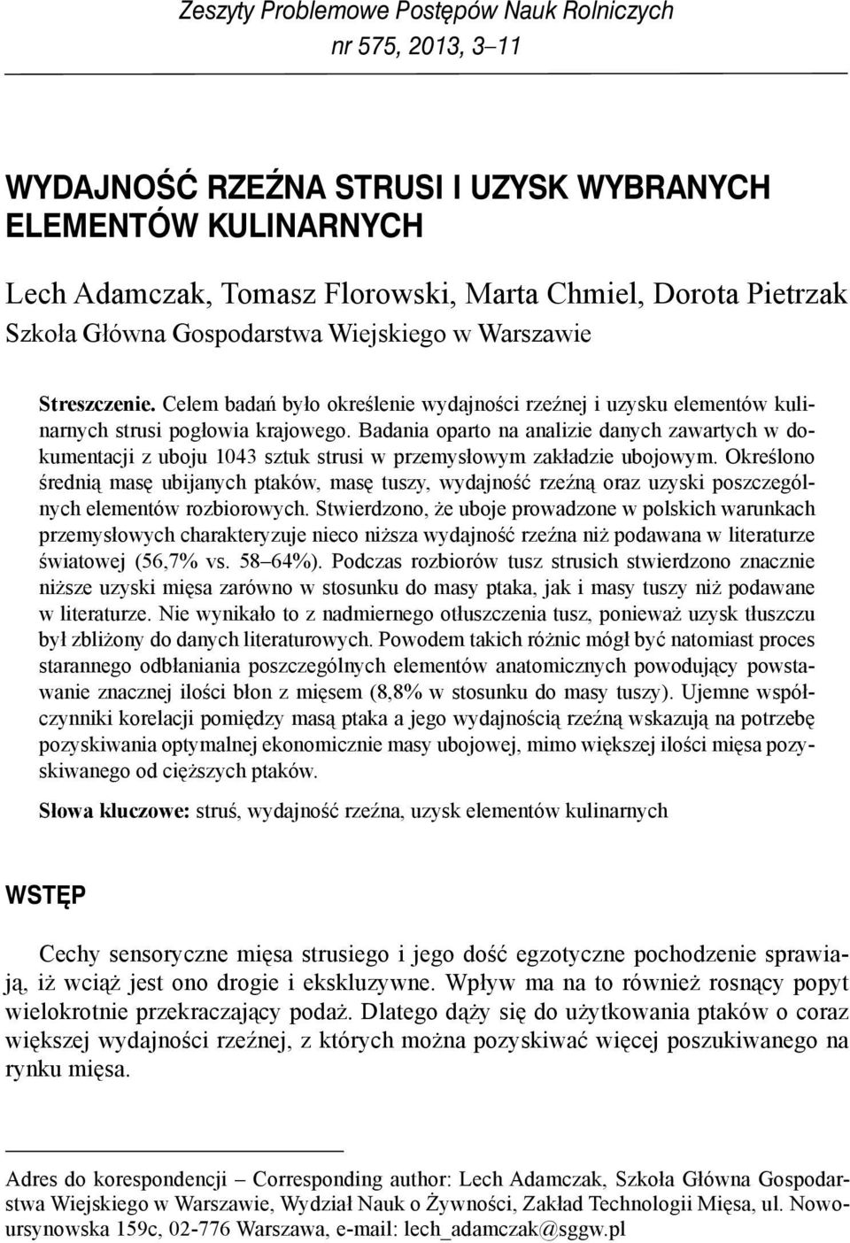 Badania oparto na analizie danych zawartych w dokumentacji z uboju 1043 sztuk strusi w przemysłowym zakładzie ubojowym.