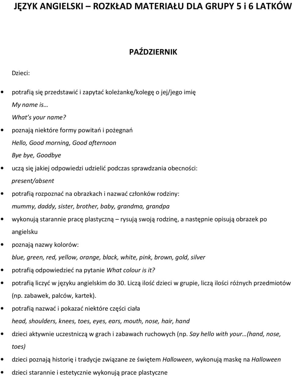 obrazkach i nazwać członków rodziny: mummy, daddy, sister, brother, baby, grandma, grandpa wykonują starannie pracę plastyczną rysują swoją rodzinę, a następnie opisują obrazek po angielsku poznają