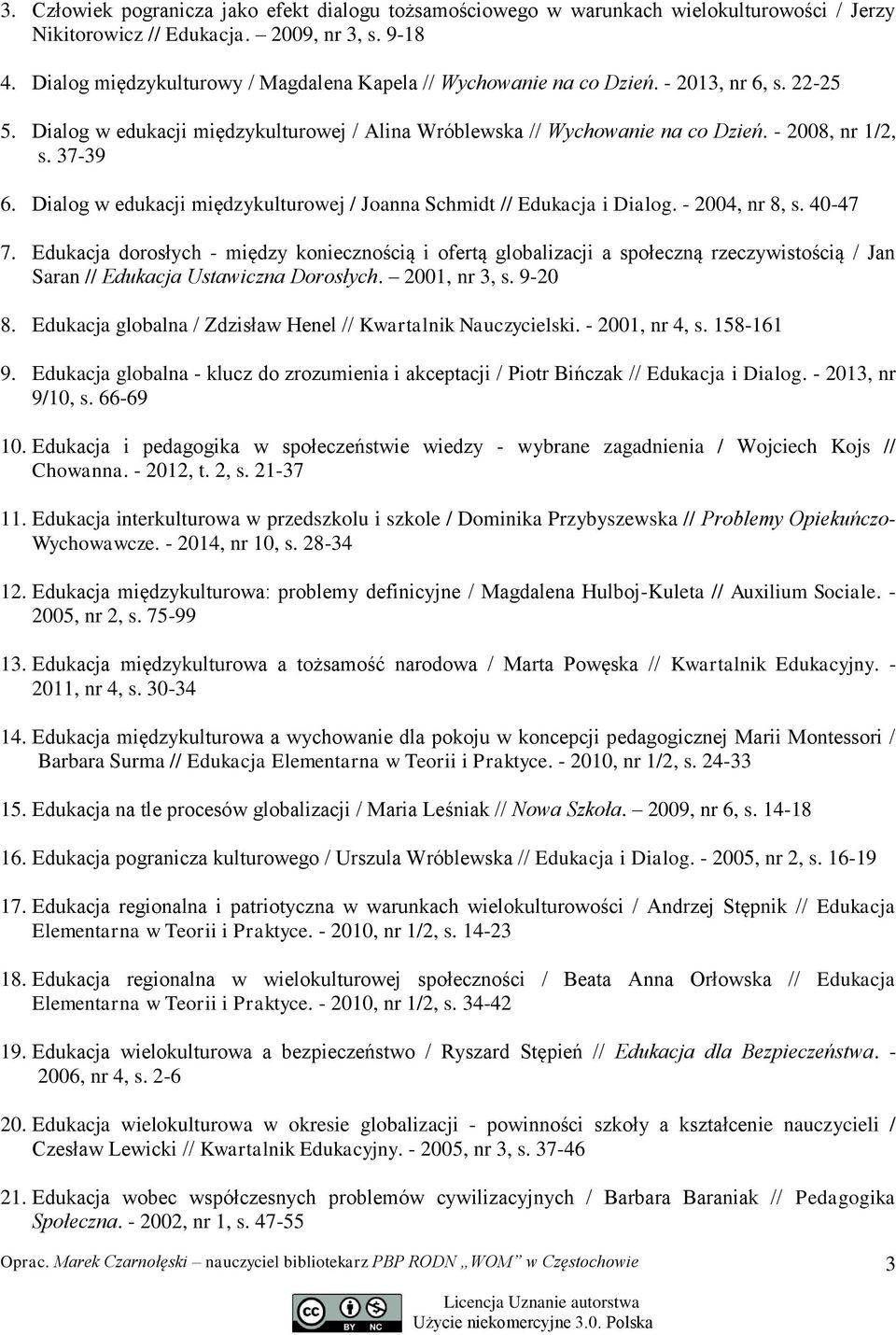 37-39 6. Dialog w edukacji międzykulturowej / Joanna Schmidt // Edukacja i Dialog. - 2004, nr 8, s. 40-47 7.