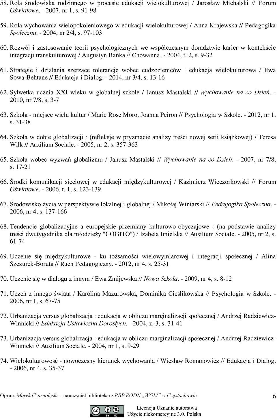 Rozwój i zastosowanie teorii psychologicznych we współczesnym doradztwie karier w kontekście integracji transkulturowej / Augustyn Bańka // Chowanna. - 2004, t. 2, s. 9-32 61.
