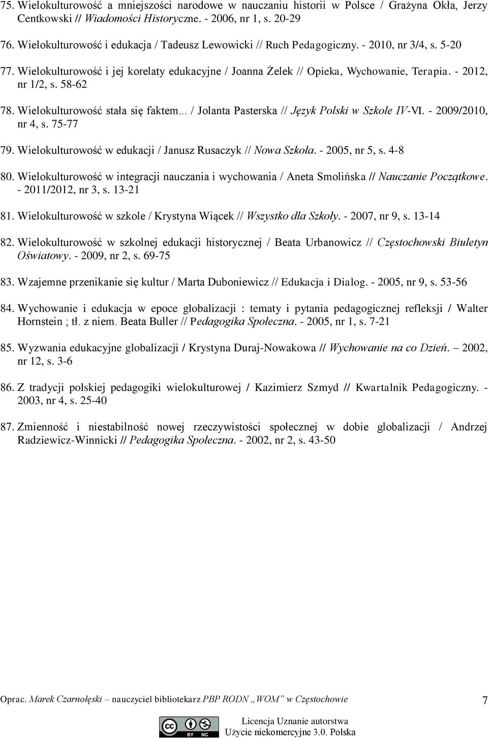 - 2012, nr 1/2, s. 58-62 78. Wielokulturowość stała się faktem... / Jolanta Pasterska // Język Polski w Szkole IV-VI. - 2009/2010, nr 4, s. 75-77 79.