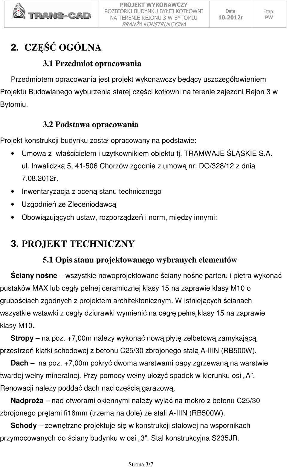 w Bytomiu. 3.2 Podstawa opracowania Projekt konstrukcji budynku został opracowany na podstawie: Umowa z właścicielem i uŝytkownikiem obiektu tj. TRAMWAJE ŚLĄSKIE S.A. ul.