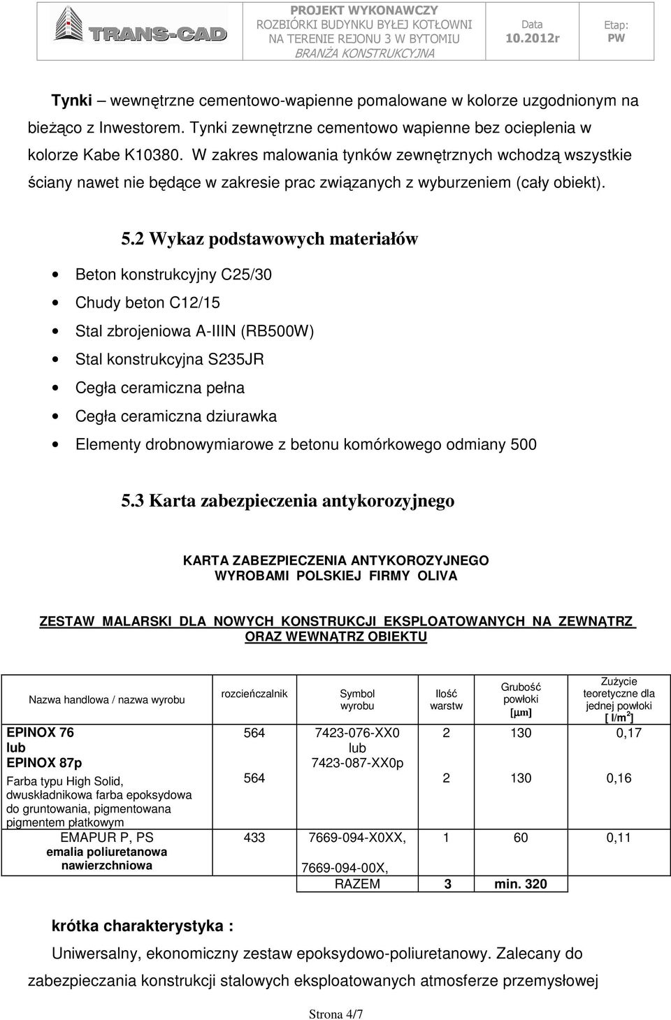 2 Wykaz podstawowych materiałów Beton konstrukcyjny C25/30 Chudy beton C12/15 Stal zbrojeniowa A-IIIN (RB500W) Stal konstrukcyjna S235JR Cegła ceramiczna pełna Cegła ceramiczna dziurawka Elementy
