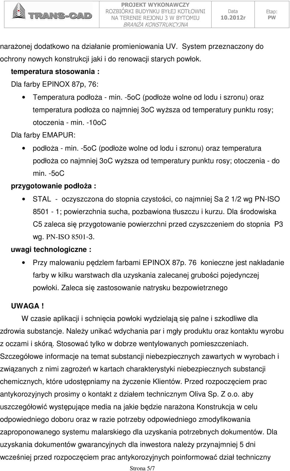 -5oC (podłoŝe wolne od lodu i szronu) oraz temperatura podłoŝa co najmniej 3oC wyŝsza od temperatury punktu rosy; otoczenia - min. -10oC Dla farby EMAPUR: podłoŝa - min.