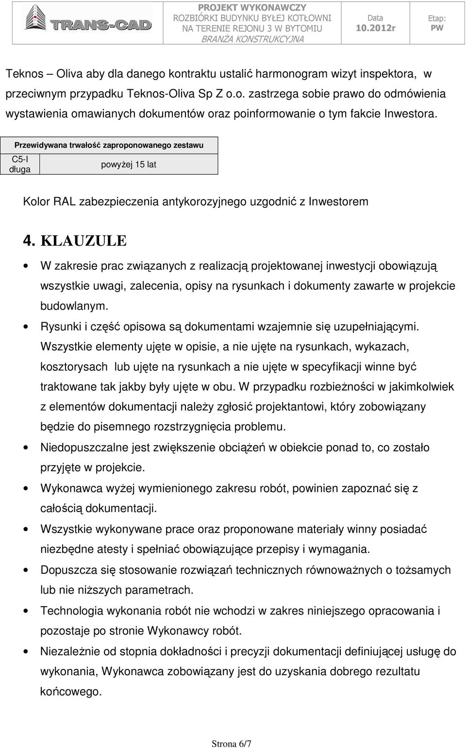 KLAUZULE W zakresie prac związanych z realizacją projektowanej inwestycji obowiązują wszystkie uwagi, zalecenia, opisy na rysunkach i dokumenty zawarte w projekcie budowlanym.