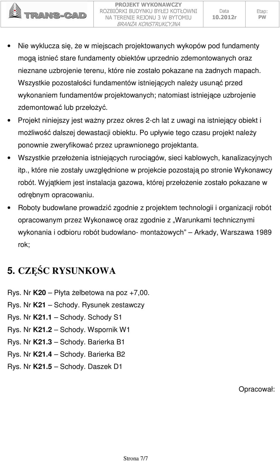 Projekt niniejszy jest waŝny przez okres 2-ch lat z uwagi na istniejący obiekt i moŝliwość dalszej dewastacji obiektu.