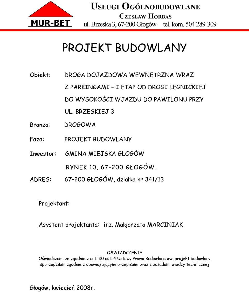 BRZESKIEJ 3 Branża: Faza: Inwestor: DROGOWA PROJEKT BUDOWLANY GMINA MIEJSKA GŁOGÓW RYNEK 10, 67-200 GŁOGÓW, ADRES: 67 200 GŁOGÓW, działka nr 341/13 Projektant: