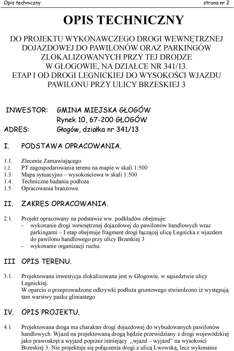 2. PT zagospodarowania terenu na mapie w skali 1:500 1.3. Mapa sytuacyjno wysokościowa w skali 1:500 1.4. Techniczne badania podłoża 1.5. Opracowania branżowe. II. ZAKRES OPRACOWANIA. 2.1. Projekt opracowany na podstawie ww.