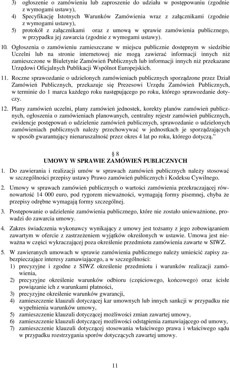 Ogłoszenia o zamówieniu zamieszczane w miejscu publicznie dostępnym w siedzibie Uczelni lub na stronie internetowej nie mogą zawierać informacji innych niż zamieszczone w Biuletynie Zamówień