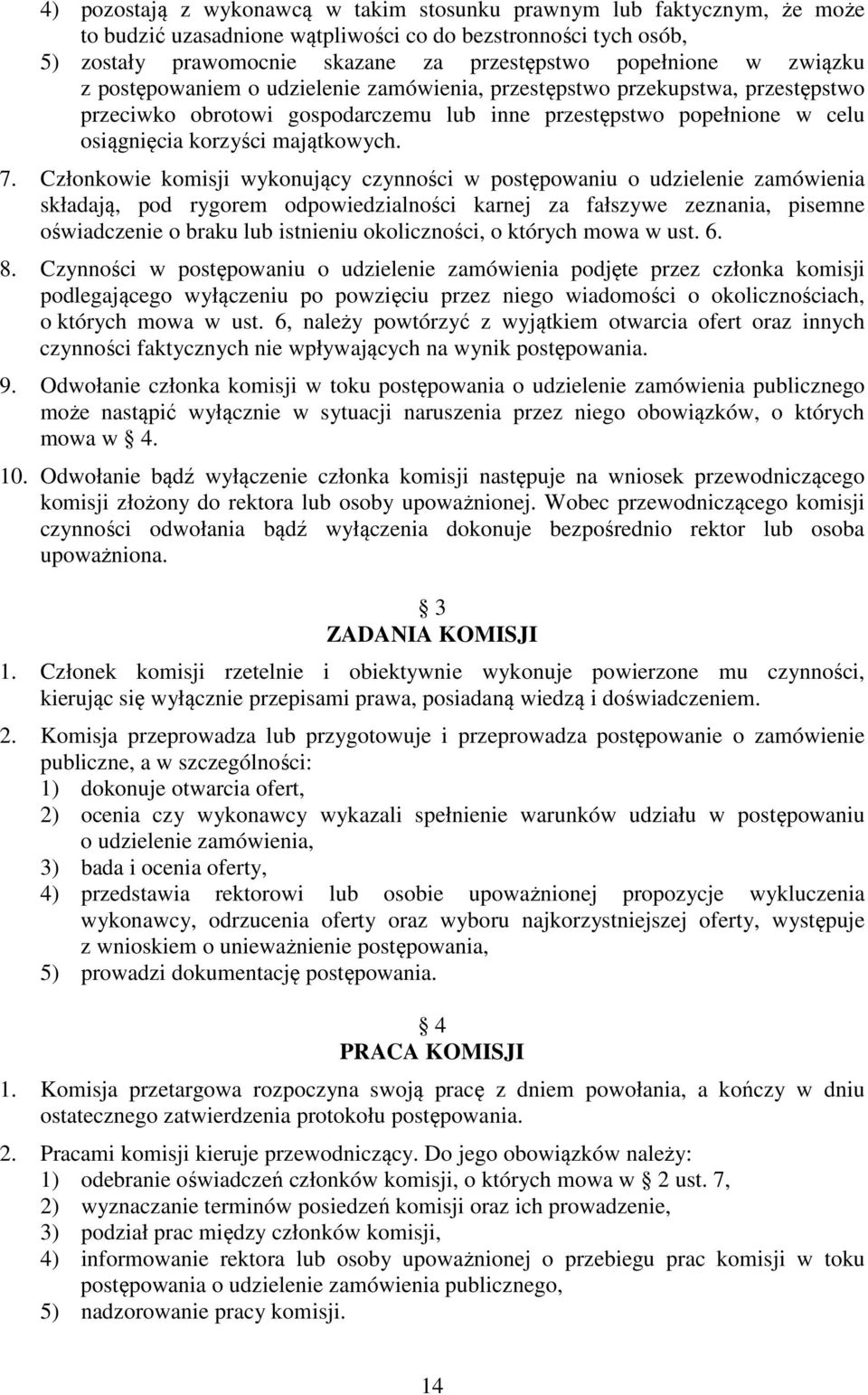 Członkowie komisji wykonujący czynności w postępowaniu o udzielenie zamówienia składają, pod rygorem odpowiedzialności karnej za fałszywe zeznania, pisemne oświadczenie o braku lub istnieniu