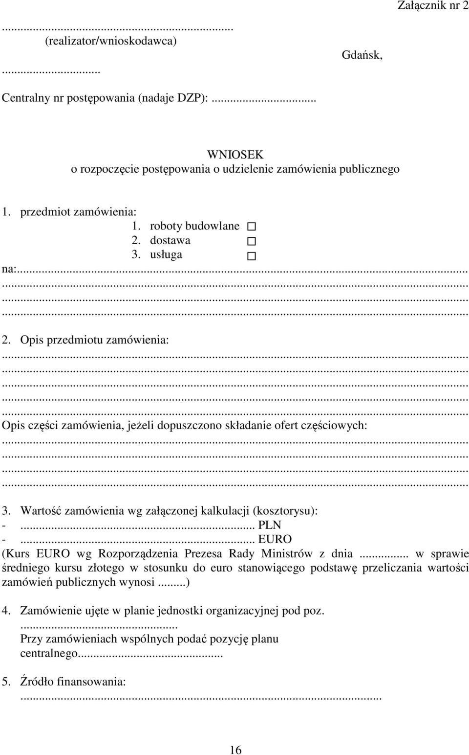 Wartość zamówienia wg załączonej kalkulacji (kosztorysu): -... PLN -... EURO (Kurs EURO wg Rozporządzenia Prezesa Rady Ministrów z dnia.