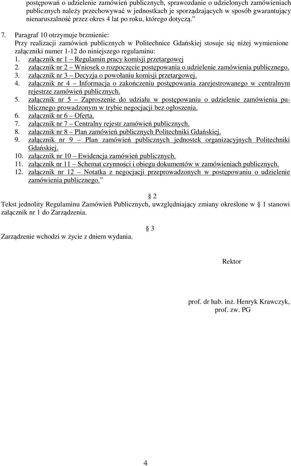 Paragraf 10 otrzymuje brzmienie: Przy realizacji zamówień publicznych w Politechnice Gdańskiej stosuje się niżej wymienione załączniki numer 1-12 do niniejszego regulaminu: 1.