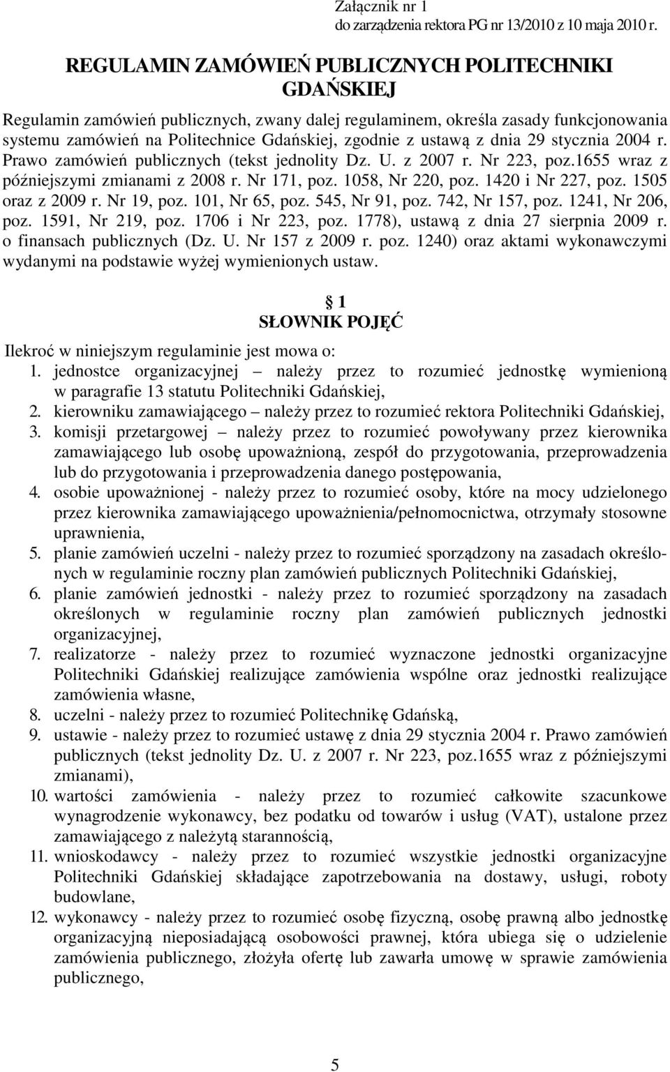 ustawą z dnia 29 stycznia 2004 r. Prawo zamówień publicznych (tekst jednolity Dz. U. z 2007 r. Nr 223, poz.1655 wraz z późniejszymi zmianami z 2008 r. Nr 171, poz. 1058, Nr 220, poz.