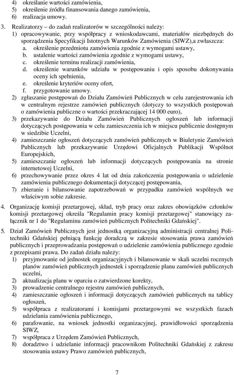 (SIWZ),a zwłaszcza: a. określenie przedmiotu zamówienia zgodnie z wymogami ustawy, b. ustalenie wartości zamówienia zgodnie z wymogami ustawy, c. określenie terminu realizacji zamówienia, d.