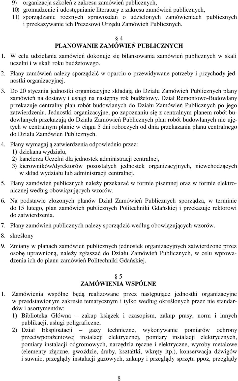 W celu udzielania zamówień dokonuje się bilansowania zamówień publicznych w skali uczelni i w skali roku budżetowego. 2.