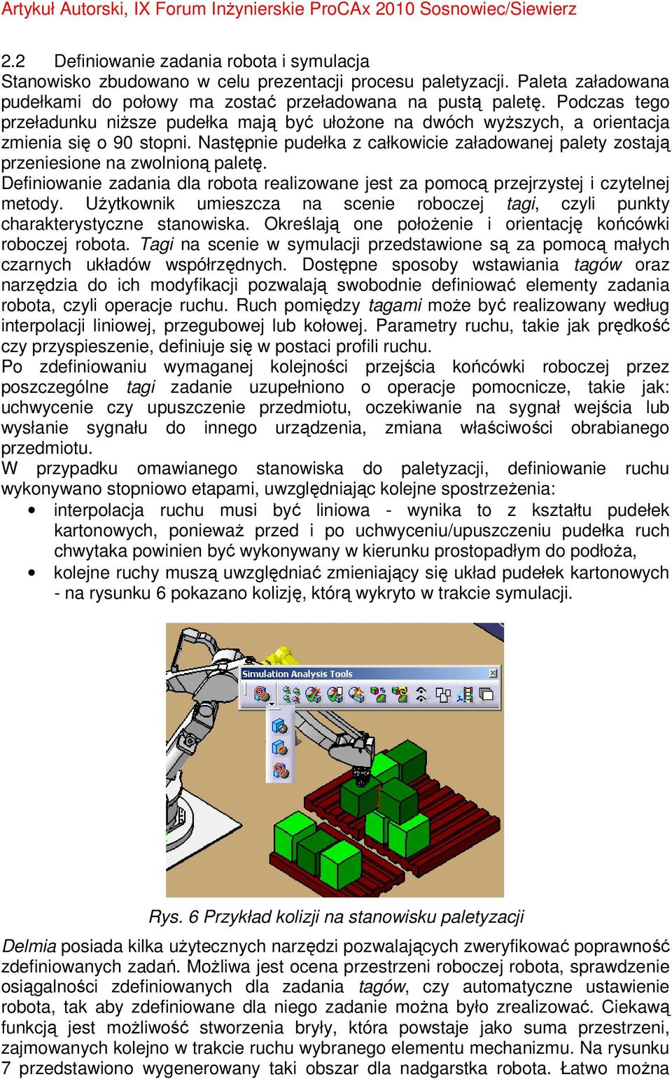 Następnie pudełka z całkowicie załadowanej palety zostają przeniesione na zwolnioną paletę. Definiowanie zadania dla robota realizowane jest za pomocą przejrzystej i czytelnej metody.