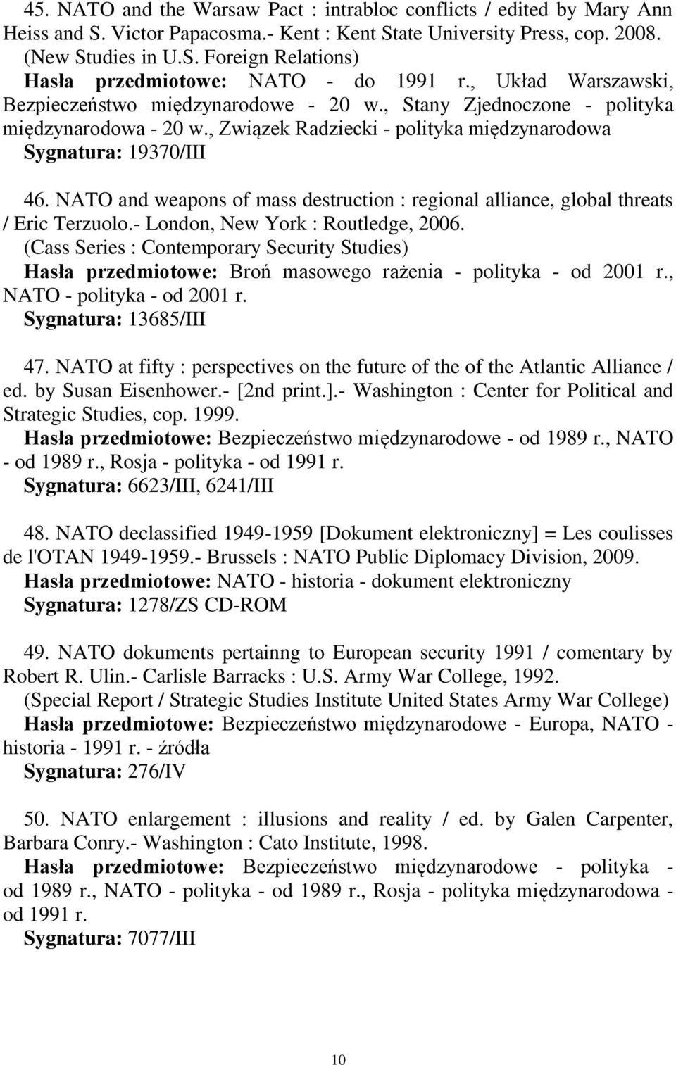 NATO and weapons of mass destruction : regional alliance, global threats / Eric Terzuolo.- London, New York : Routledge, 2006.