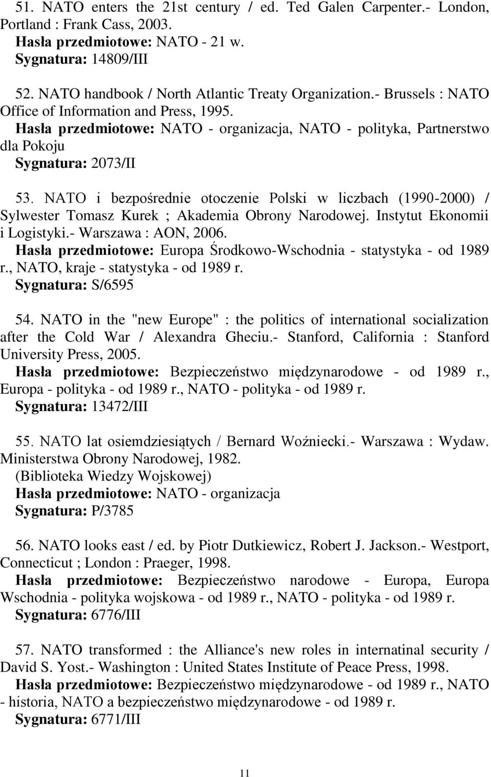 Hasła przedmiotowe: NATO - organizacja, NATO - polityka, Partnerstwo dla Pokoju Sygnatura: 2073/II 53.