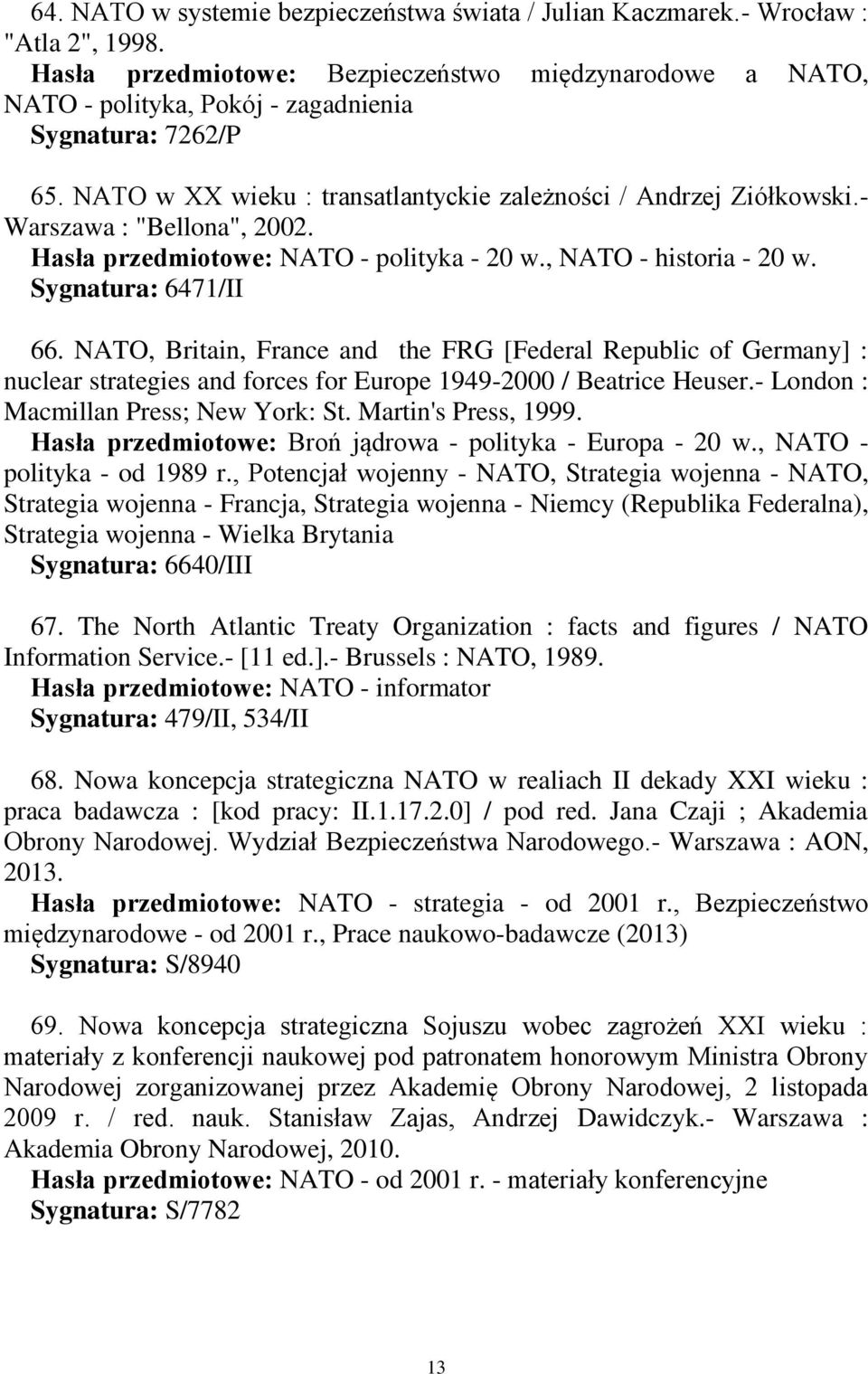 - Warszawa : "Bellona", 2002. Hasła przedmiotowe: NATO - polityka - 20 w., NATO - historia - 20 w. Sygnatura: 6471/II 66.