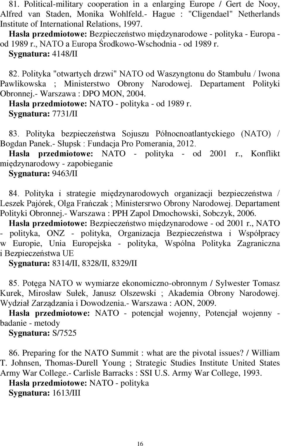 Polityka "otwartych drzwi" NATO od Waszyngtonu do Stambułu / Iwona Pawlikowska ; Ministerstwo Obrony Narodowej. Departament Polityki Obronnej.- Warszawa : DPO MON, 2004.