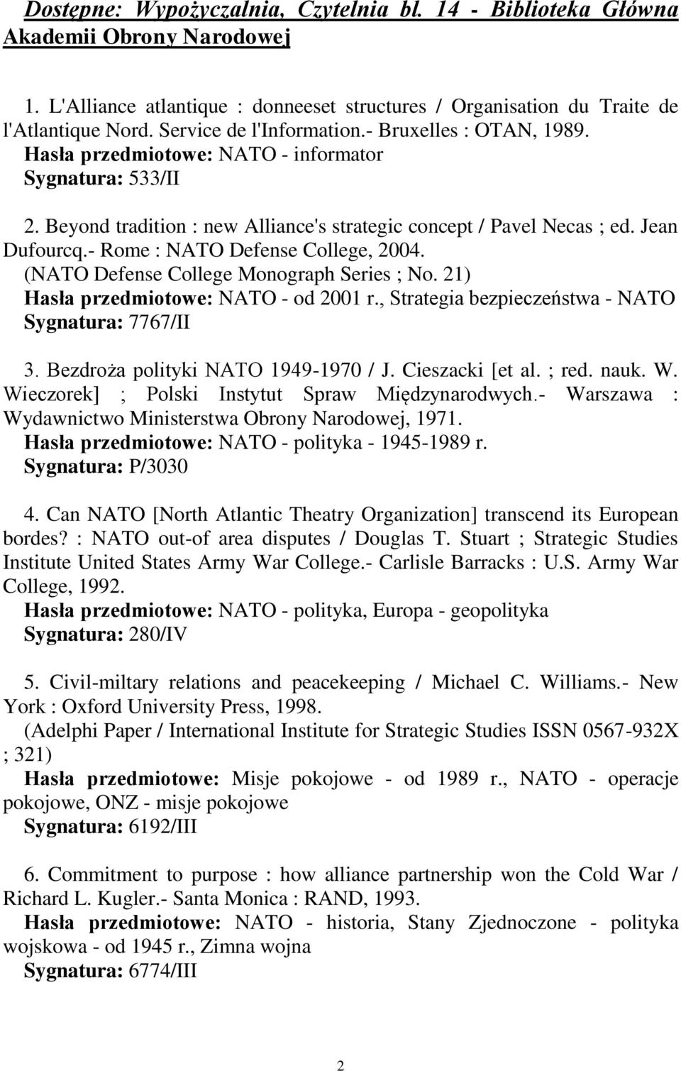 - Rome : NATO Defense College, 2004. (NATO Defense College Monograph Series ; No. 21) Hasła przedmiotowe: NATO - od 2001 r., Strategia bezpieczeństwa - NATO Sygnatura: 7767/II 3.