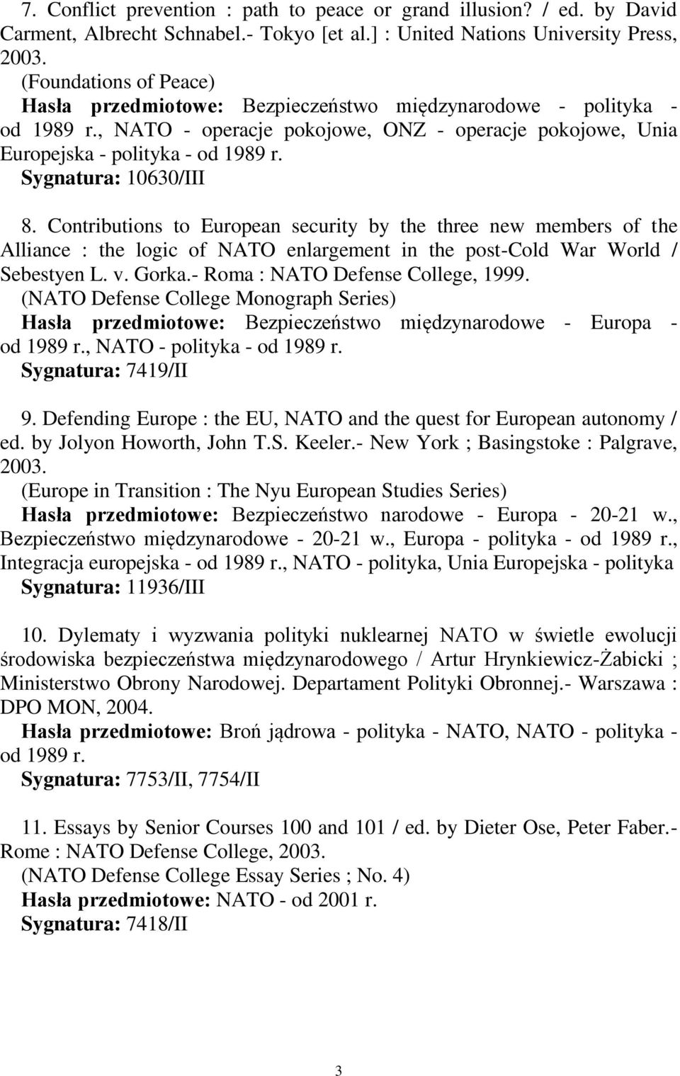 Sygnatura: 10630/III 8. Contributions to European security by the three new members of the Alliance : the logic of NATO enlargement in the post-cold War World / Sebestyen L. v. Gorka.