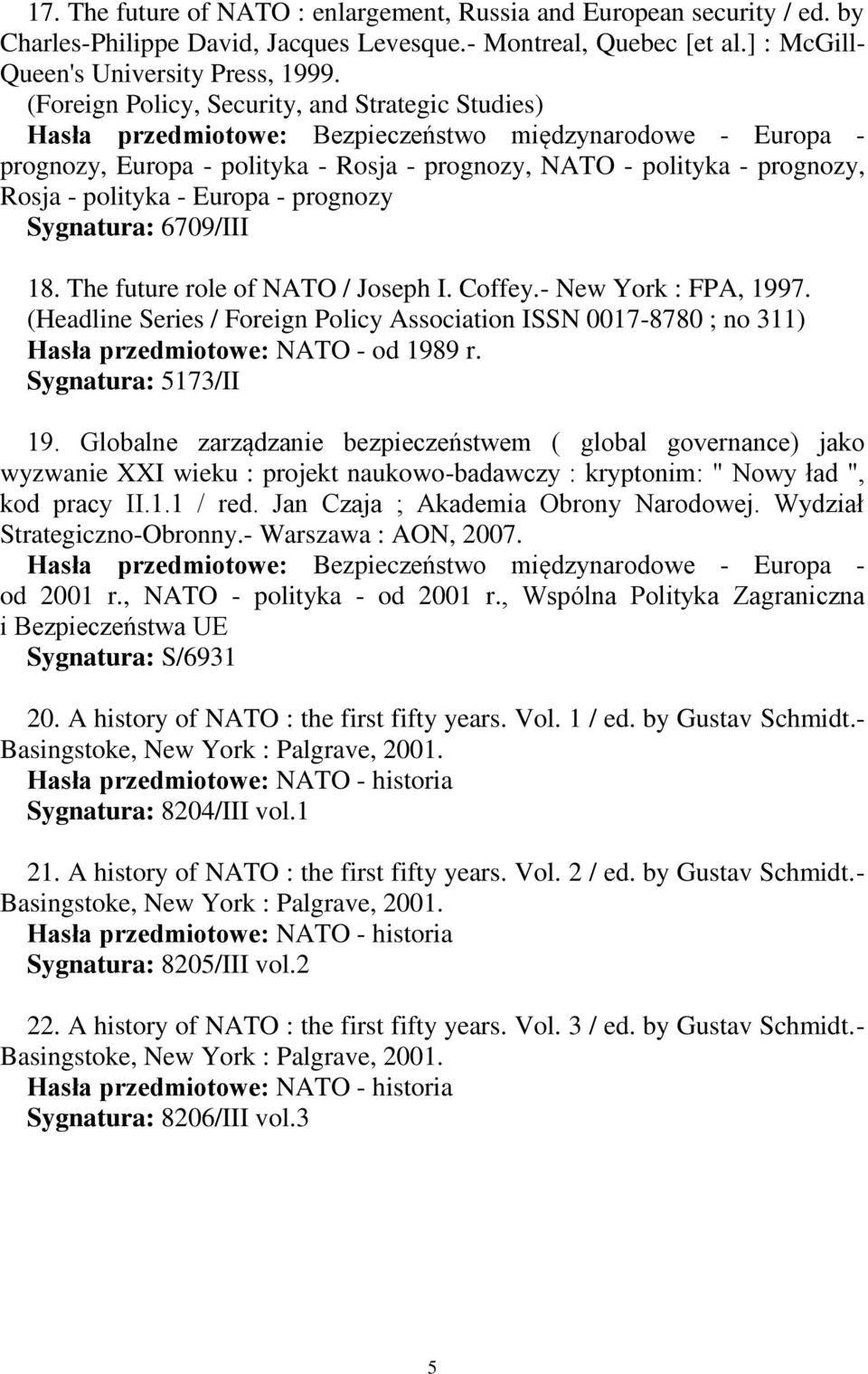 polityka - Europa - prognozy Sygnatura: 6709/III 18. The future role of NATO / Joseph I. Coffey.- New York : FPA, 1997.