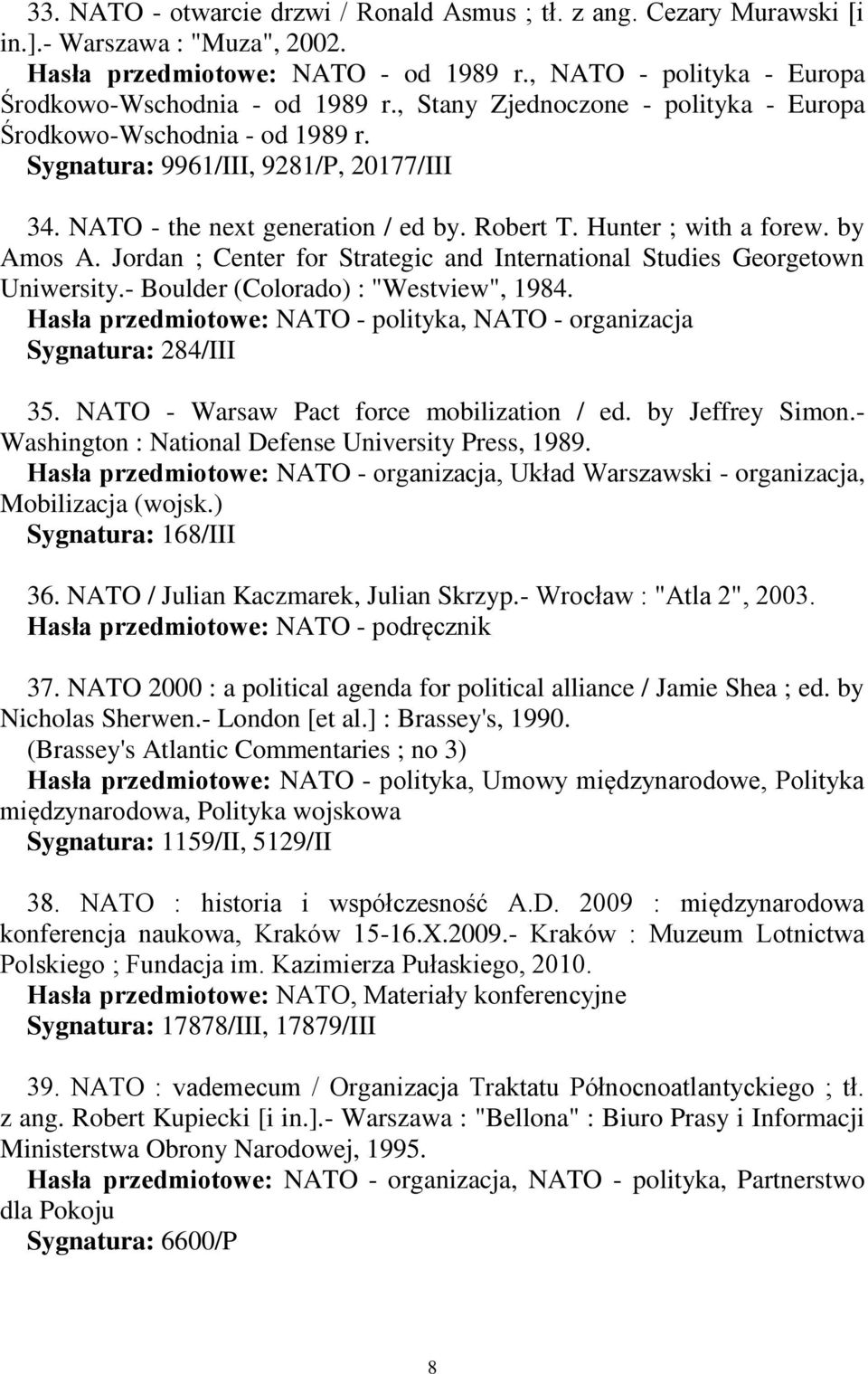 Jordan ; Center for Strategic and International Studies Georgetown Uniwersity.- Boulder (Colorado) : "Westview", 1984. Hasła przedmiotowe: NATO - polityka, NATO - organizacja Sygnatura: 284/III 35.