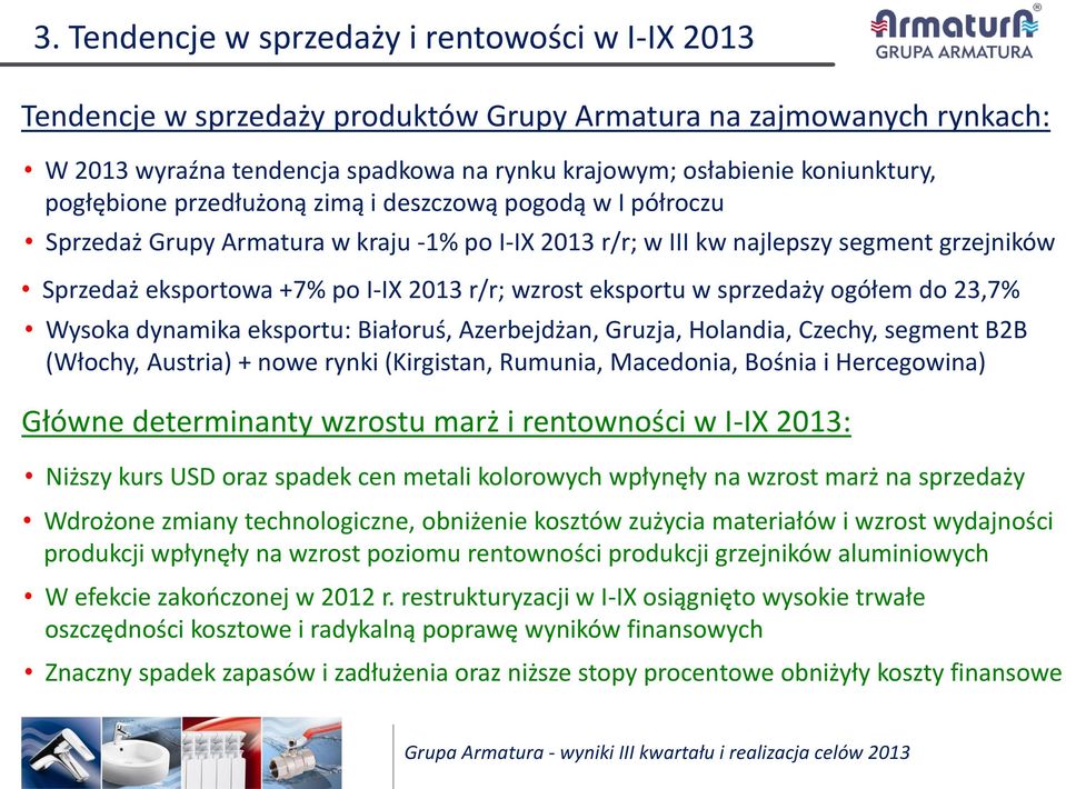 wzrost eksportu w sprzedaży ogółem do 23,7% Wysoka dynamika eksportu: Białoruś, Azerbejdżan, Gruzja, Holandia, Czechy, segment B2B (Włochy, Austria) + nowe rynki (Kirgistan, Rumunia, Macedonia,