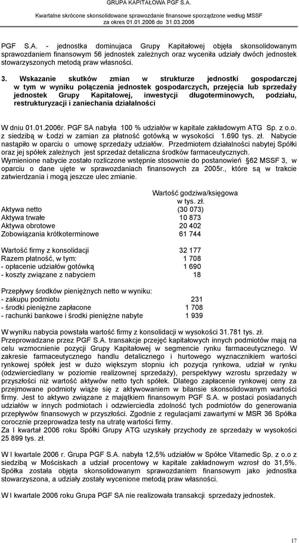 podziału, restrukturyzacji i zaniechania działalności W dniu 01.01.2006r. PGF SA nabyła 100 % udziałów w kapitale zakładowym ATG Sp. z o.o. z siedzibą w Łodzi w zamian za płatność gotówką w wysokości 1.