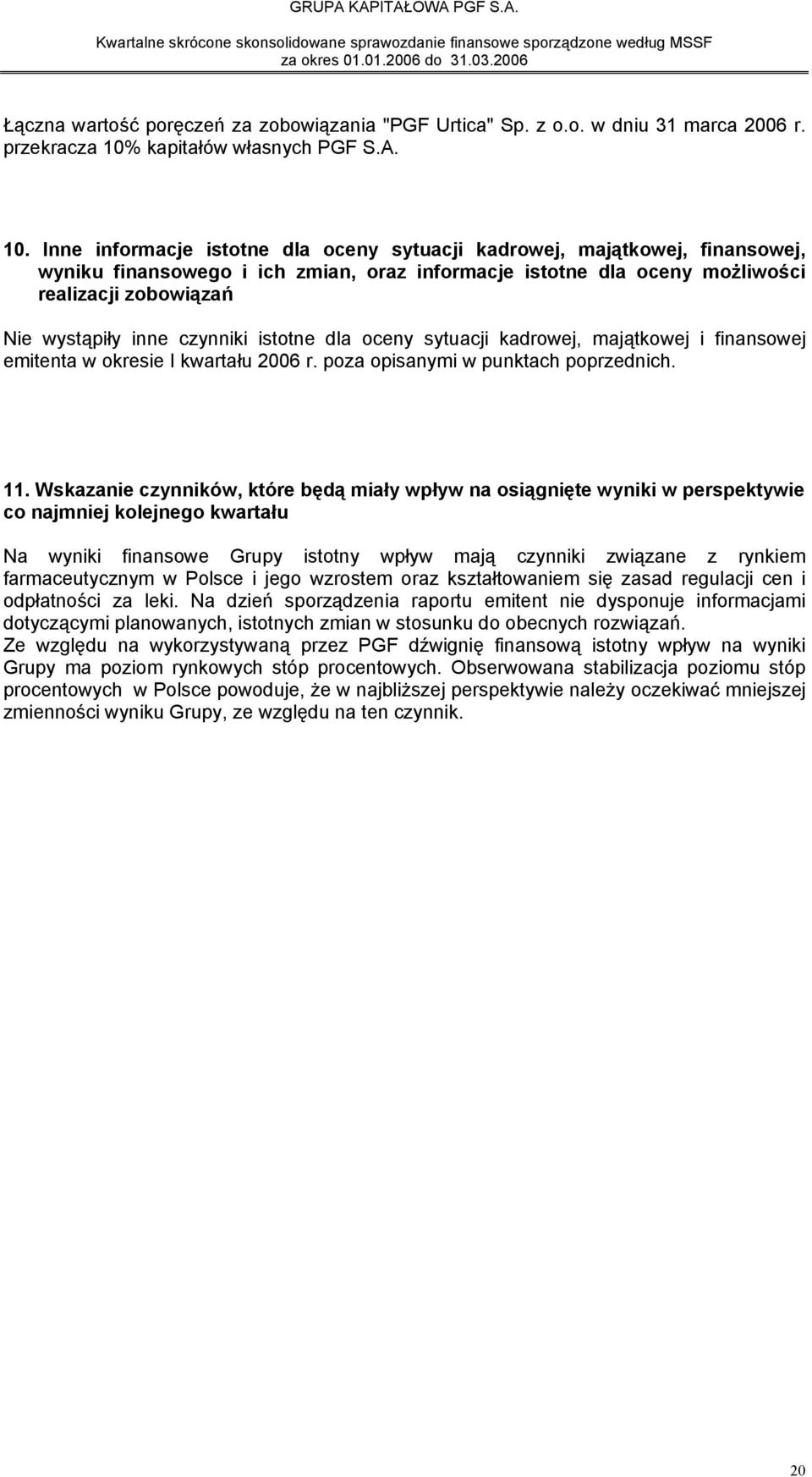 Inne informacje istotne dla oceny sytuacji kadrowej, majątkowej, finansowej, wyniku finansowego i ich zmian, oraz informacje istotne dla oceny możliwości realizacji zobowiązań Nie wystąpiły inne