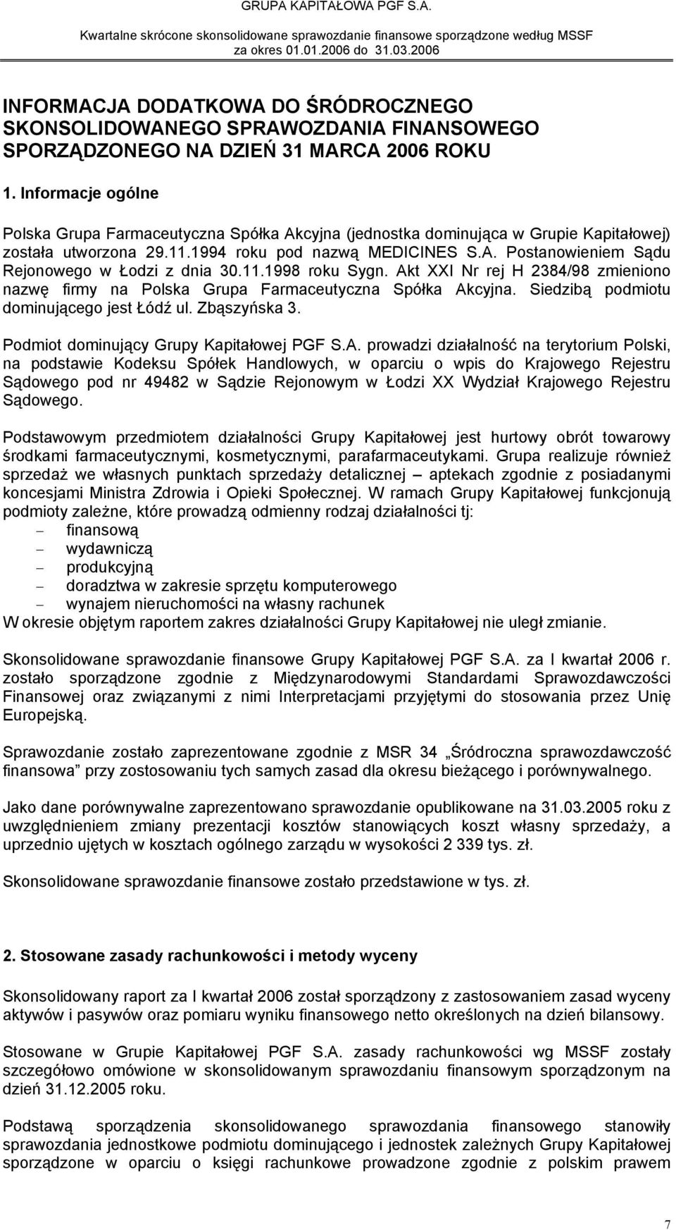 11.1998 roku Sygn. Akt XXI Nr rej H 2384/98 zmieniono nazwę firmy na Polska Grupa Farmaceutyczna Spółka Akcyjna. Siedzibą podmiotu dominującego jest Łódź ul. Zbąszyńska 3.
