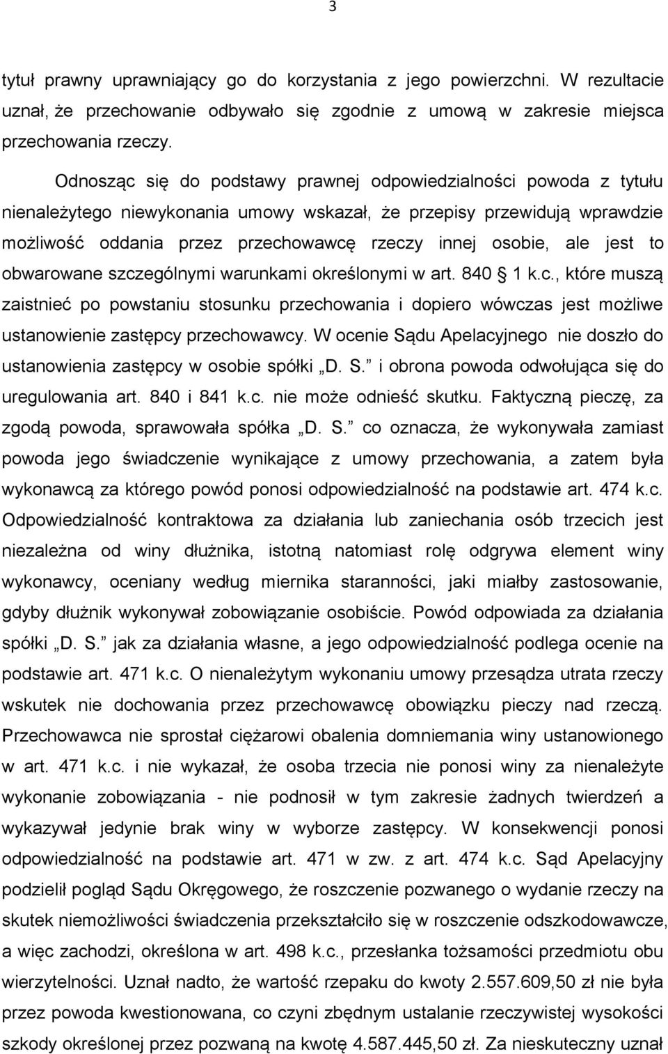 ale jest to obwarowane szczególnymi warunkami określonymi w art. 840 1 k.c., które muszą zaistnieć po powstaniu stosunku przechowania i dopiero wówczas jest możliwe ustanowienie zastępcy przechowawcy.