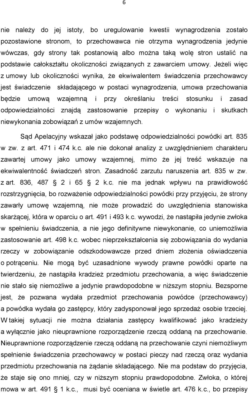 Jeżeli więc z umowy lub okoliczności wynika, że ekwiwalentem świadczenia przechowawcy jest świadczenie składającego w postaci wynagrodzenia, umowa przechowania będzie umową wzajemną i przy określaniu
