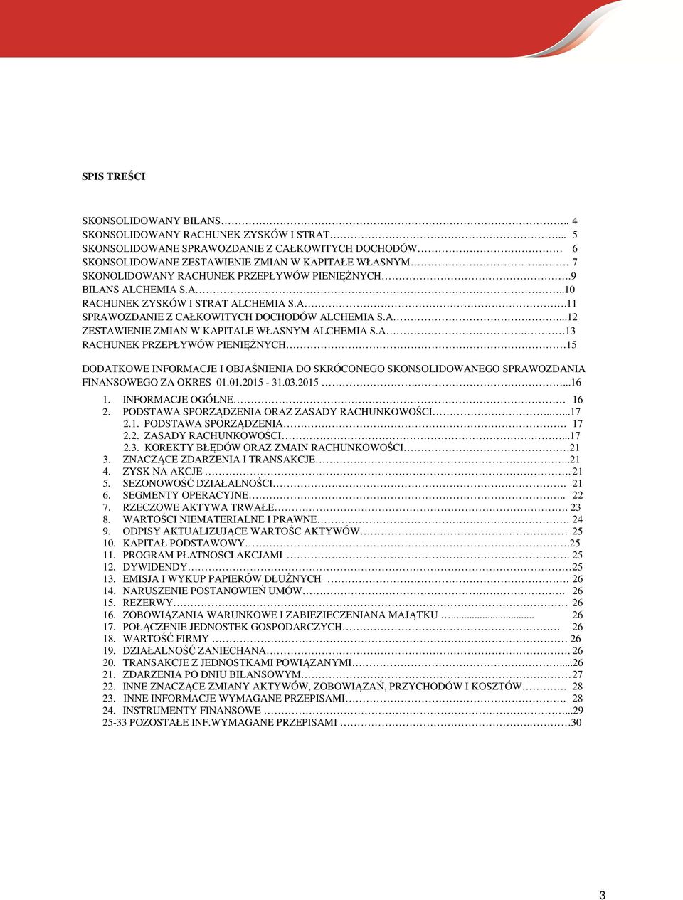 A. 13 RACHUNEK PRZEPŁYWÓW PIENIĘŻNYCH 15 DODATKOWE INFORMACJE I OBJAŚNIENIA DO SKRÓCONEGO SKONSOLIDOWANEGO SPRAWOZDANIA FINANSOWEGO ZA OKRES 01.01.2015-31.03.2015....16 1. INFORMACJE OGÓLNE 16 2.