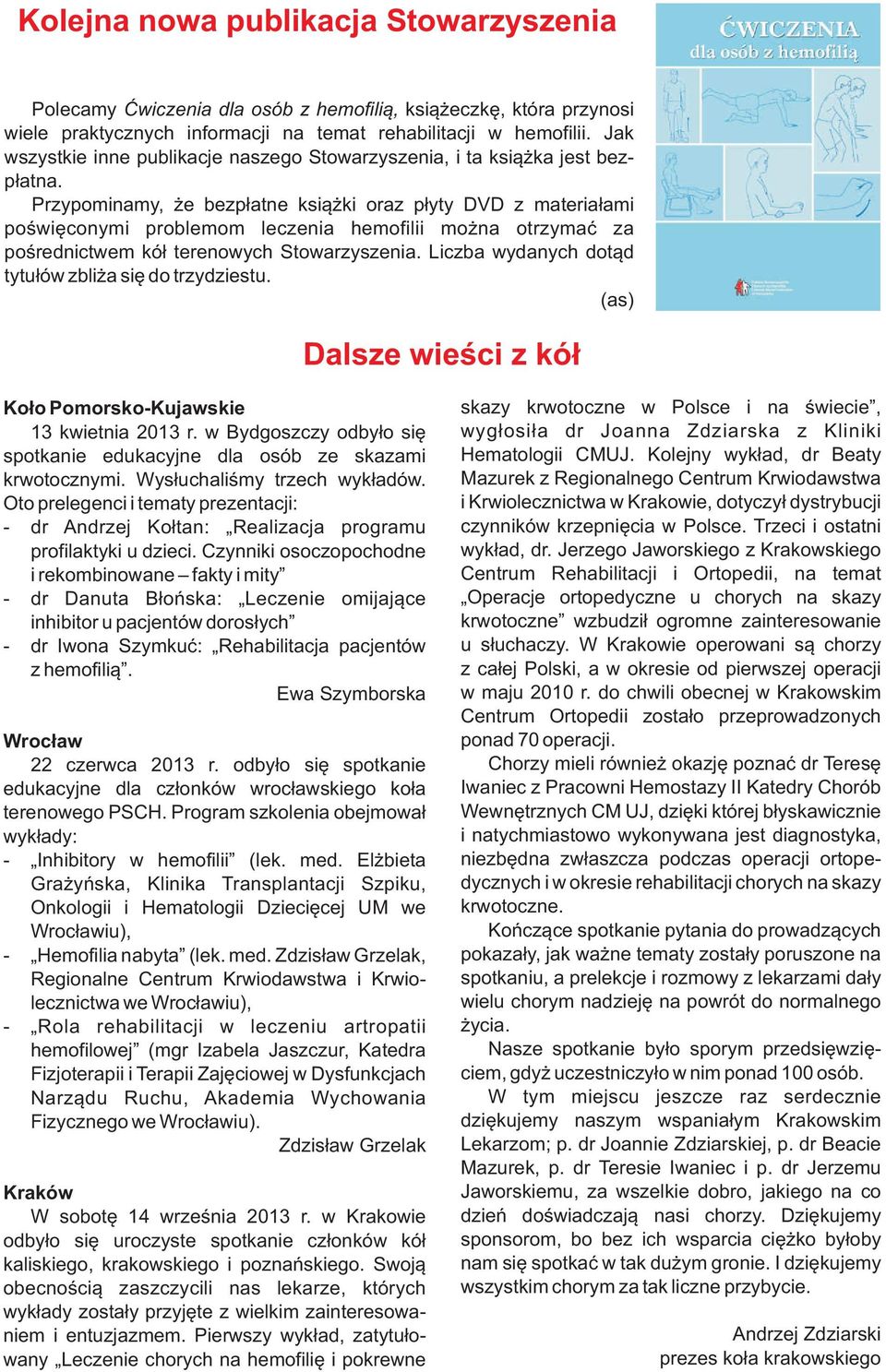 Przypominamy, e bezp³atne ksi¹ ki oraz p³yty DVD z materia³ami poœwiêconymi problemom leczenia hemofilii mo na otrzymaæ za poœrednictwem kó³ terenowych Stowarzyszenia.