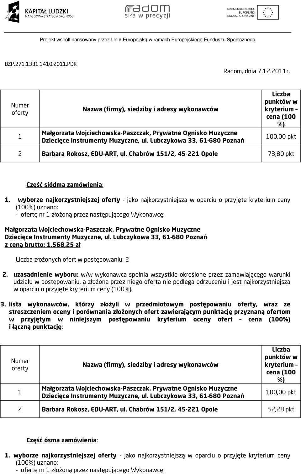 wyborze najkorzystniejszej - jako najkorzystniejszą w oparciu o przyjęte kryterium ceny - ofertę nr złożoną przez następującego