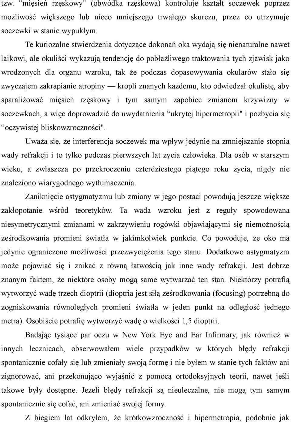 że podczas dopasowywania okularów stało się zwyczajem zakrapianie atropiny kropli znanych każdemu, kto odwiedzał okulistę, aby sparaliżować mięsień rzęskowy i tym samym zapobiec zmianom krzywizny w