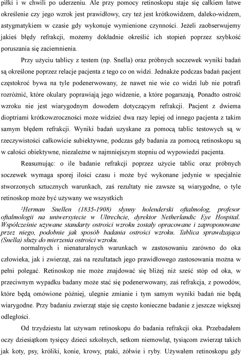 Jeżeli zaobserwujemy jakieś błędy refrakcji, możemy dokładnie określić ich stopień poprzez szybkość poruszania się zaciemnienia. Przy użyciu tablicy z testem (np.