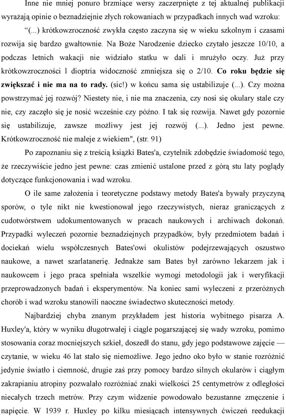 Na Boże Narodzenie dziecko czytało jeszcze 10/10, a podczas letnich wakacji nie widziało statku w dali i mrużyło oczy. Już przy krótkowzroczności l dioptria widoczność zmniejsza się o 2/10.