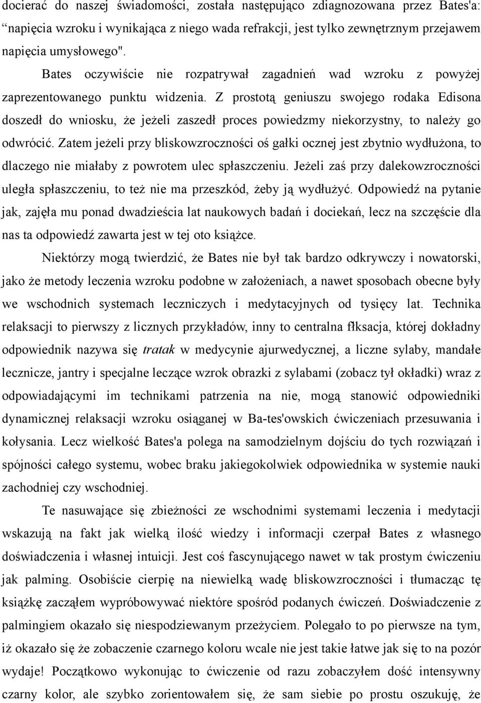 Z prostotą geniuszu swojego rodaka Edisona doszedł do wniosku, że jeżeli zaszedł proces powiedzmy niekorzystny, to należy go odwrócić.